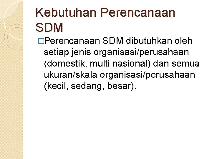 Kebutuhan Perencanaan SDM �Perencanaan SDM dibutuhkan oleh setiap jenis organisasi/perusahaan (domestik, multi nasional) dan