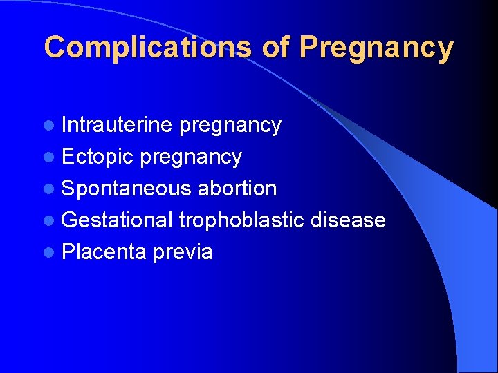 Complications of Pregnancy l Intrauterine pregnancy l Ectopic pregnancy l Spontaneous abortion l Gestational