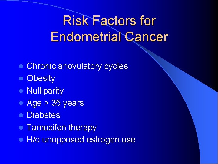 Risk Factors for Endometrial Cancer l l l l Chronic anovulatory cycles Obesity Nulliparity