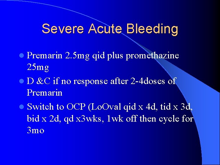 Severe Acute Bleeding l Premarin 2. 5 mg qid plus promethazine 25 mg l