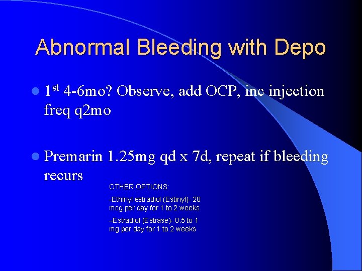 Abnormal Bleeding with Depo l 1 st 4 -6 mo? Observe, add OCP, inc