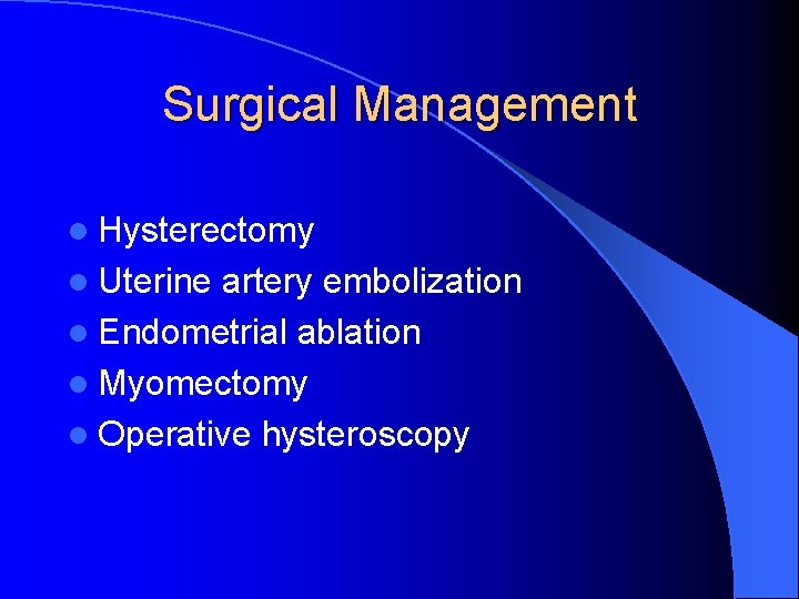Surgical Management l Hysterectomy l Uterine artery embolization l Endometrial ablation l Myomectomy l