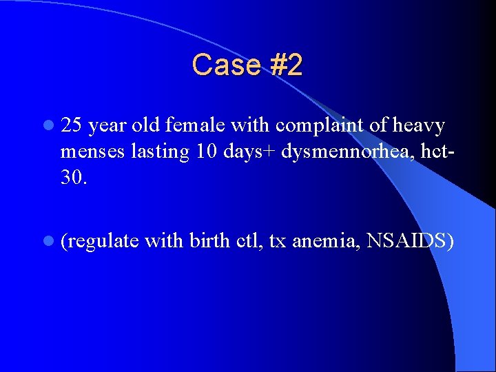 Case #2 l 25 year old female with complaint of heavy menses lasting 10