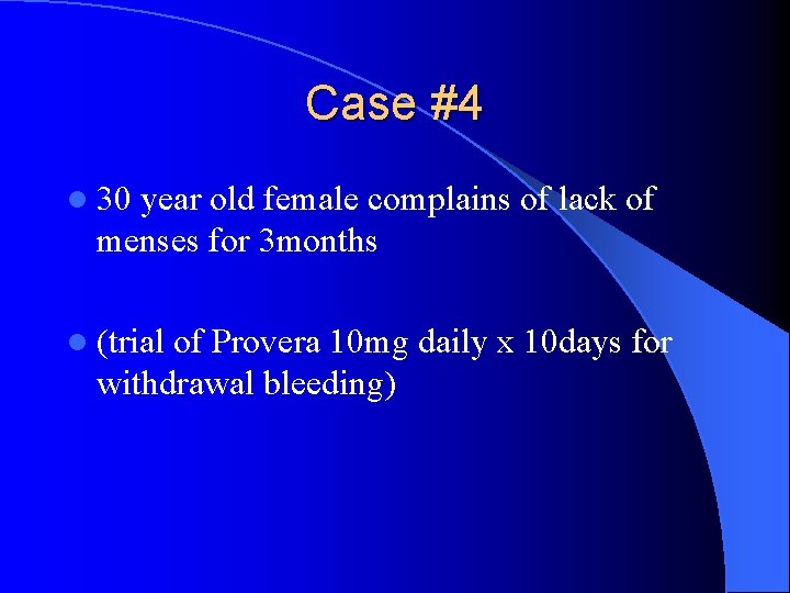 Case #4 l 30 year old female complains of lack of menses for 3