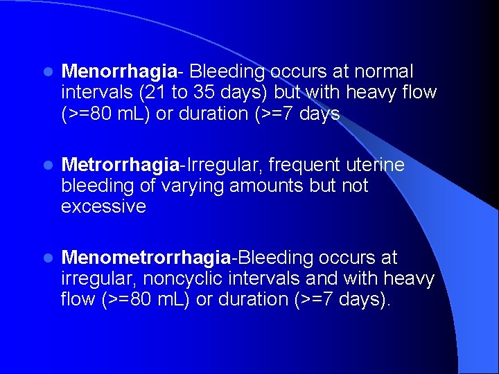 l Menorrhagia- Bleeding occurs at normal intervals (21 to 35 days) but with heavy
