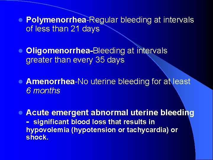 l Polymenorrhea-Regular bleeding at intervals of less than 21 days l Oligomenorrhea-Bleeding at intervals
