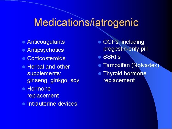 Medications/iatrogenic l l l Anticoagulants Antipsychotics Corticosteroids Herbal and other supplements: ginseng, ginkgo, soy