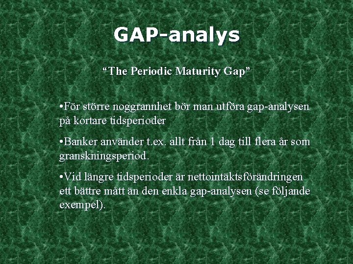 GAP-analys “The Periodic Maturity Gap” • För större noggrannhet bör man utföra gap-analysen på