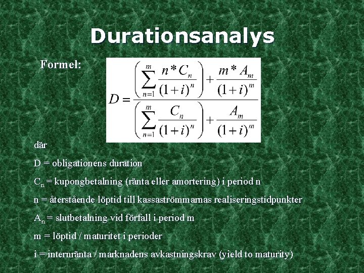Durationsanalys Formel: där D = obligationens duration Cn = kupongbetalning (ränta eller amortering) i