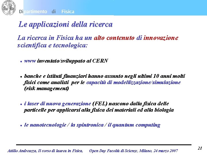 Le applicazioni della ricerca La ricerca in Fisica ha un alto contenuto di innovazione