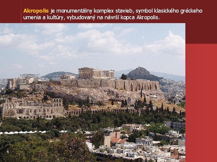 Akropolis je monumentálny komplex stavieb, symbol klasického gréckeho umenia a kultúry, vybudovaný na návrší