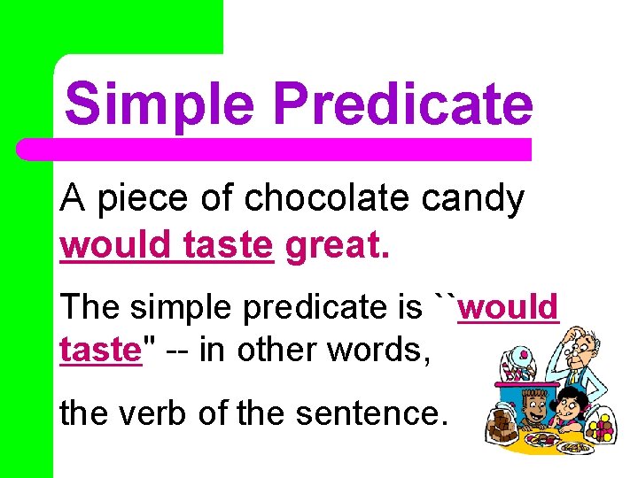 Simple Predicate A piece of chocolate candy would taste great. The simple predicate is