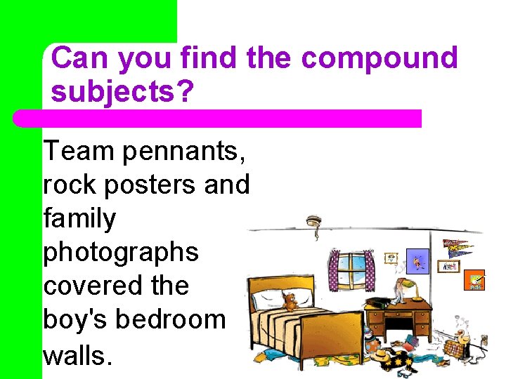 Can you find the compound subjects? Team pennants, rock posters and family photographs covered