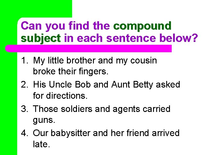 Can you find the compound subject in each sentence below? 1. My little brother