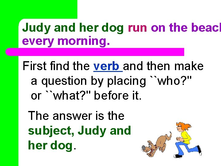Judy and her dog run on the beach every morning. First find the verb