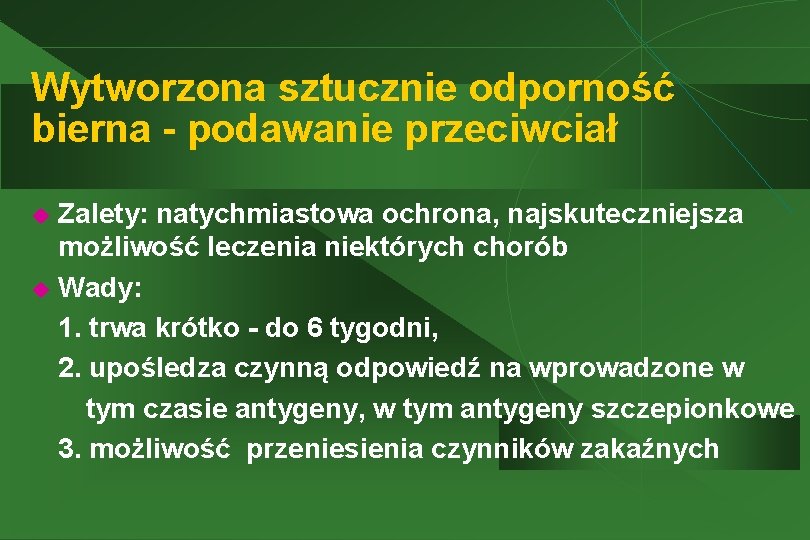 Wytworzona sztucznie odporność bierna - podawanie przeciwciał Zalety: natychmiastowa ochrona, najskuteczniejsza możliwość leczenia niektórych
