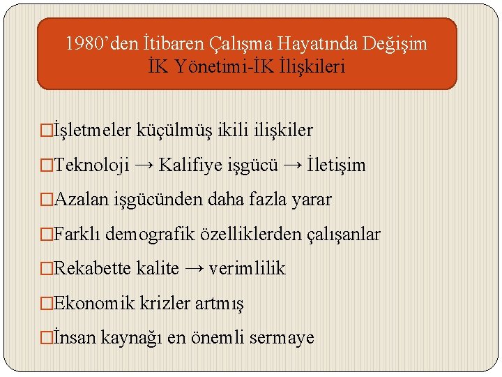 1980’den İtibaren Çalışma Hayatında Değişim İK Yönetimi-İK İlişkileri �İşletmeler küçülmüş ikili ilişkiler �Teknoloji →