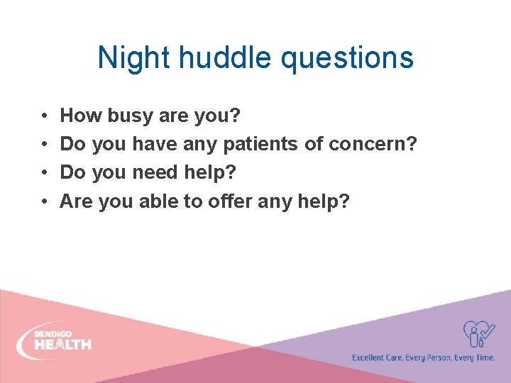 Night huddle questions • • How busy are you? Do you have any patients