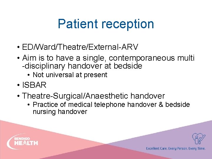 Patient reception • ED/Ward/Theatre/External-ARV • Aim is to have a single, contemporaneous multi -disciplinary