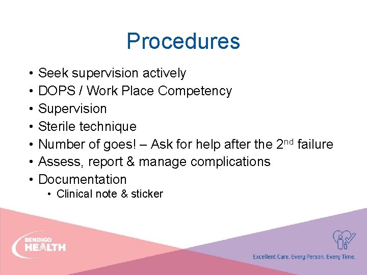 Procedures • • Seek supervision actively DOPS / Work Place Competency Supervision Sterile technique