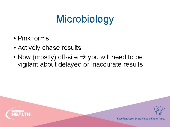 Microbiology • Pink forms • Actively chase results • Now (mostly) off-site you will