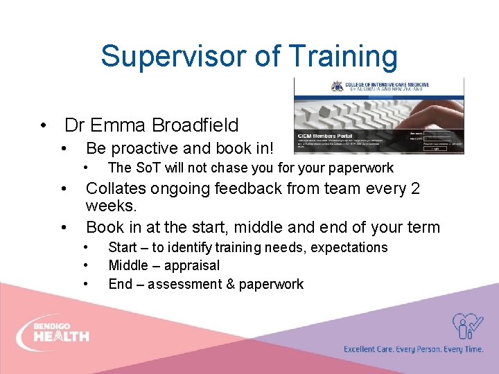 Supervisor of Training • Dr Emma Broadfield • Be proactive and book in! •