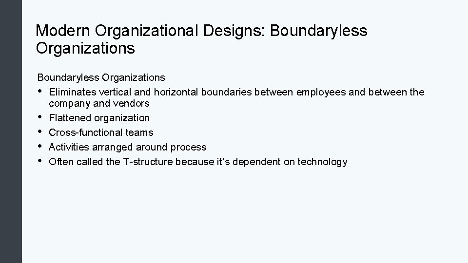 Modern Organizational Designs: Boundaryless Organizations • Eliminates vertical and horizontal boundaries between employees and Modern Organizational Designs: Boundaryless Organizations • Eliminates vertical and horizontal boundaries between employees and
