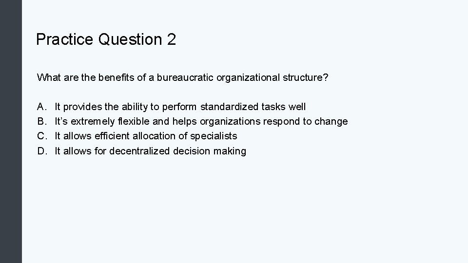 Practice Question 2 What are the benefits of a bureaucratic organizational structure? A. B.