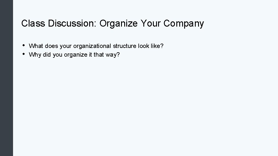 Class Discussion: Organize Your Company • • What does your organizational structure look like? Class Discussion: Organize Your Company • • What does your organizational structure look like?