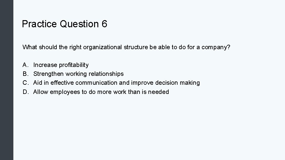 Practice Question 6 What should the right organizational structure be able to do for