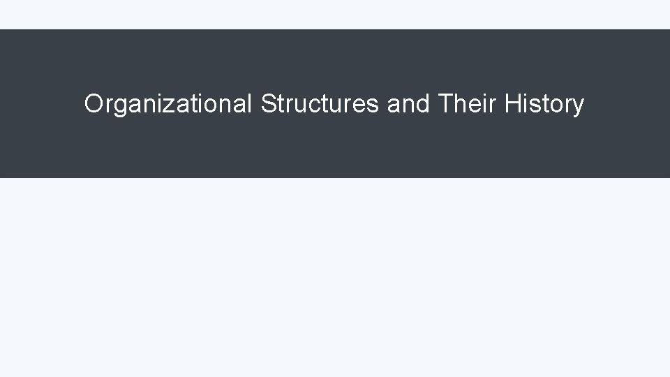 Organizational Structures and Their History Organizational Structures and Their History