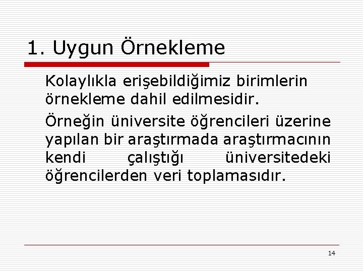 1. Uygun Örnekleme Kolaylıkla erişebildiğimiz birimlerin örnekleme dahil edilmesidir. Örneğin üniversite öğrencileri üzerine yapılan