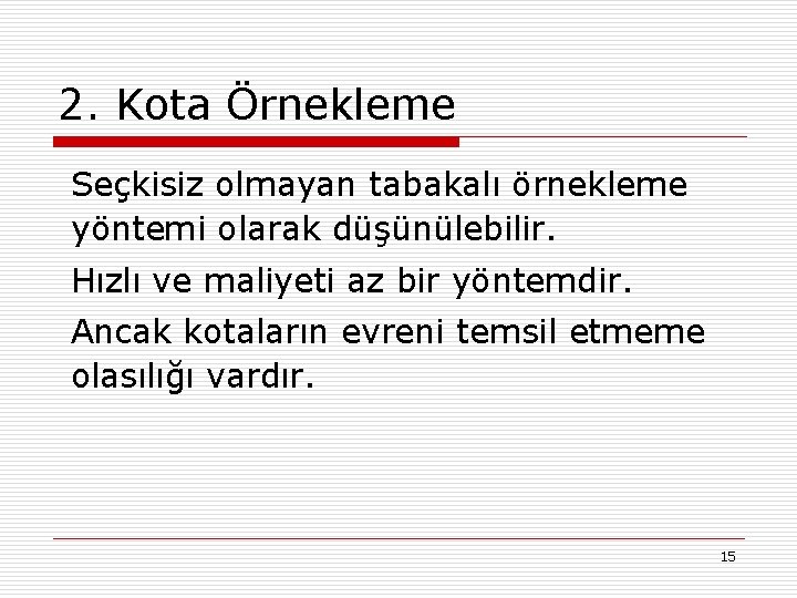 2. Kota Örnekleme Seçkisiz olmayan tabakalı örnekleme yöntemi olarak düşünülebilir. Hızlı ve maliyeti az