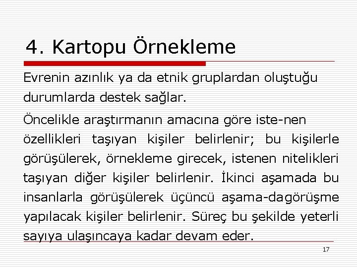 4. Kartopu Örnekleme Evrenin azınlık ya da etnik gruplardan oluştuğu durumlarda destek sağlar. Öncelikle