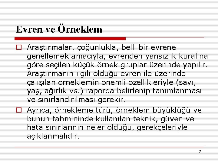 Evren ve Örneklem o Araştırmalar, çoğunlukla, belli bir evrene genellemek amacıyla, evrenden yansızlık kuralına