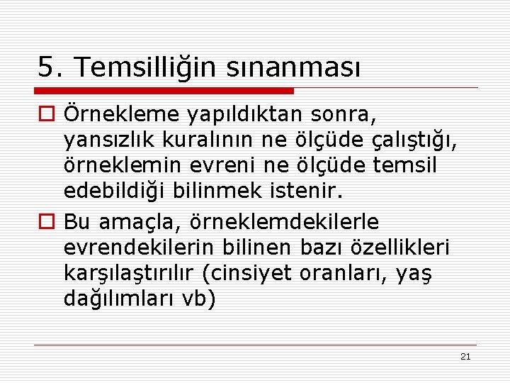 5. Temsilliğin sınanması o Örnekleme yapıldıktan sonra, yansızlık kuralının ne ölçüde çalıştığı, örneklemin evreni