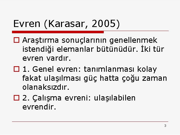 Evren (Karasar, 2005) o Araştırma sonuçlarının genellenmek istendiği elemanlar bütünüdür. İki tür evren vardır.