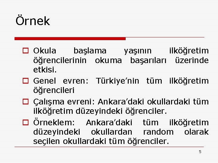 Örnek o Okula başlama yaşının ilköğretim öğrencilerinin okuma başarıları üzerinde etkisi. o Genel evren: