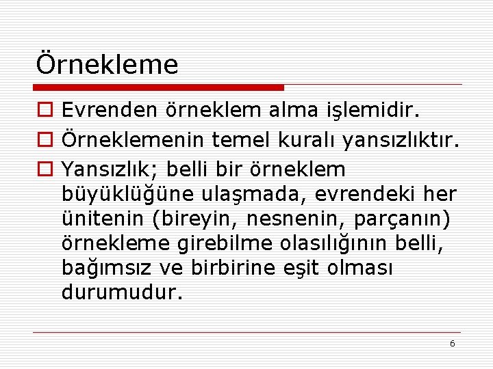 Örnekleme o Evrenden örneklem alma işlemidir. o Örneklemenin temel kuralı yansızlıktır. o Yansızlık; belli