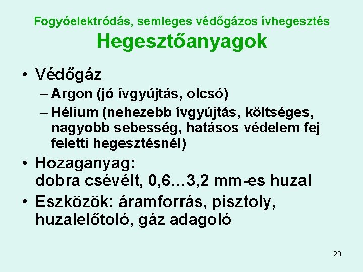 Fogyóelektródás, semleges védőgázos ívhegesztés Hegesztőanyagok • Védőgáz – Argon (jó ívgyújtás, olcsó) – Hélium