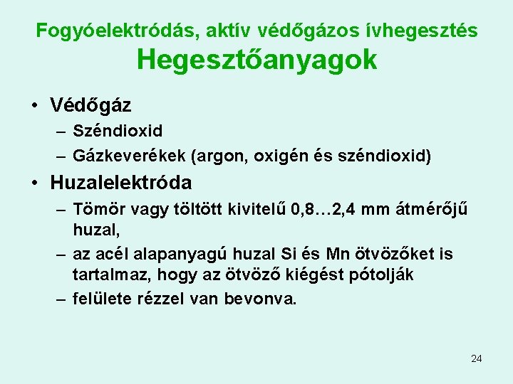 Fogyóelektródás, aktív védőgázos ívhegesztés Hegesztőanyagok • Védőgáz – Széndioxid – Gázkeverékek (argon, oxigén és