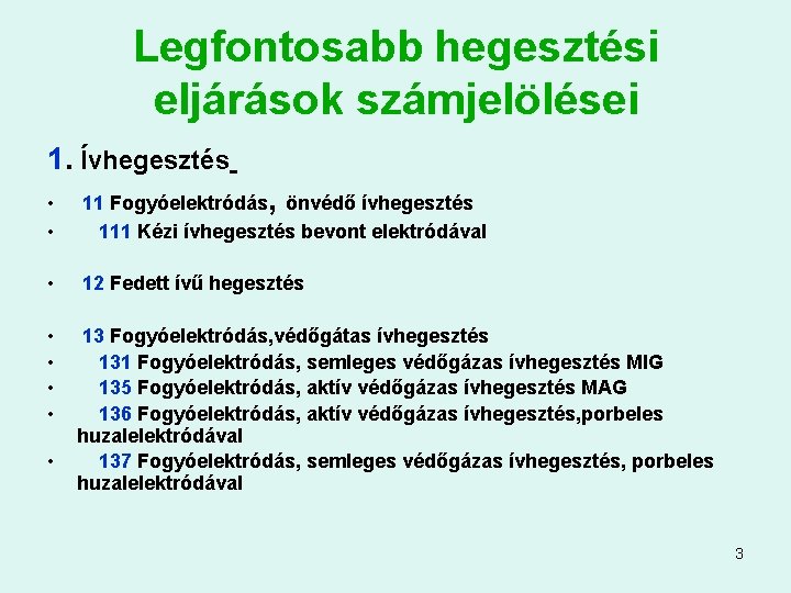 Legfontosabb hegesztési eljárások számjelölései 1. Ívhegesztés • • 11 Fogyóelektródás, önvédő ívhegesztés 111 Kézi