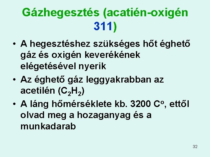 Gázhegesztés (acatién-oxigén 311) • A hegesztéshez szükséges hőt éghető gáz és oxigén keverékének elégetésével