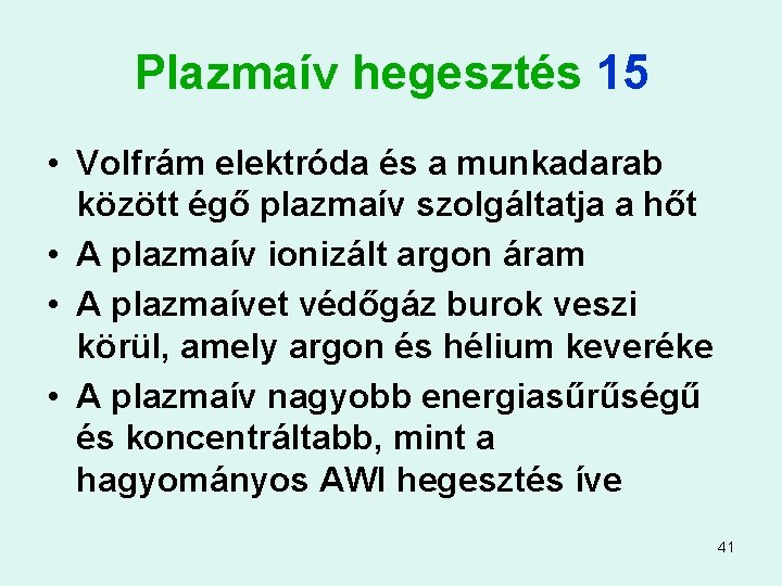 Plazmaív hegesztés 15 • Volfrám elektróda és a munkadarab között égő plazmaív szolgáltatja a