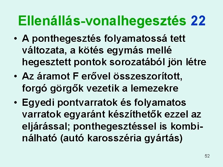 Ellenállás-vonalhegesztés 22 • A ponthegesztés folyamatossá tett változata, a kötés egymás mellé hegesztett pontok