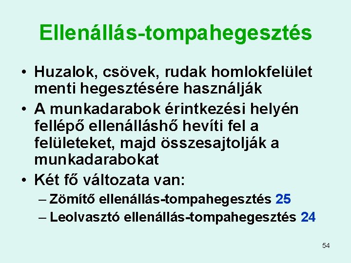 Ellenállás-tompahegesztés • Huzalok, csövek, rudak homlokfelület menti hegesztésére használják • A munkadarabok érintkezési helyén