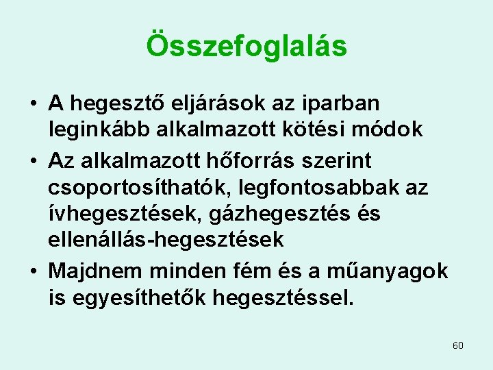 Összefoglalás • A hegesztő eljárások az iparban leginkább alkalmazott kötési módok • Az alkalmazott