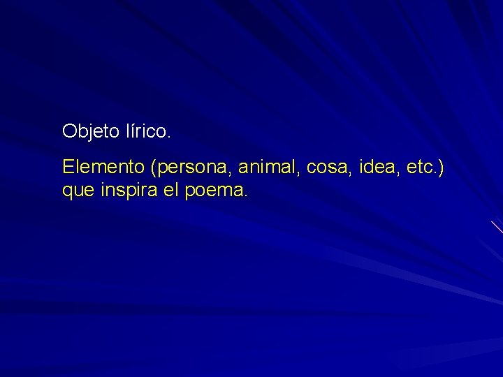 Objeto lírico. Elemento (persona, animal, cosa, idea, etc. ) que inspira el poema. 