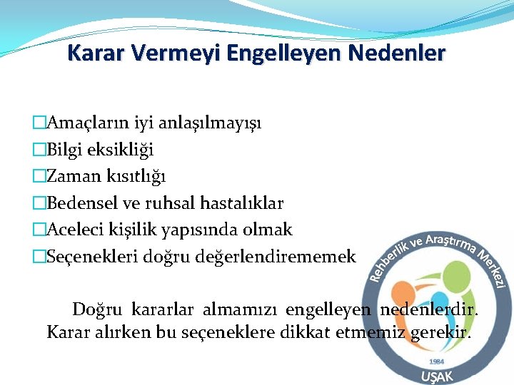 Karar Vermeyi Engelleyen Nedenler �Amaçların iyi anlaşılmayışı �Bilgi eksikliği �Zaman kısıtlığı �Bedensel ve ruhsal