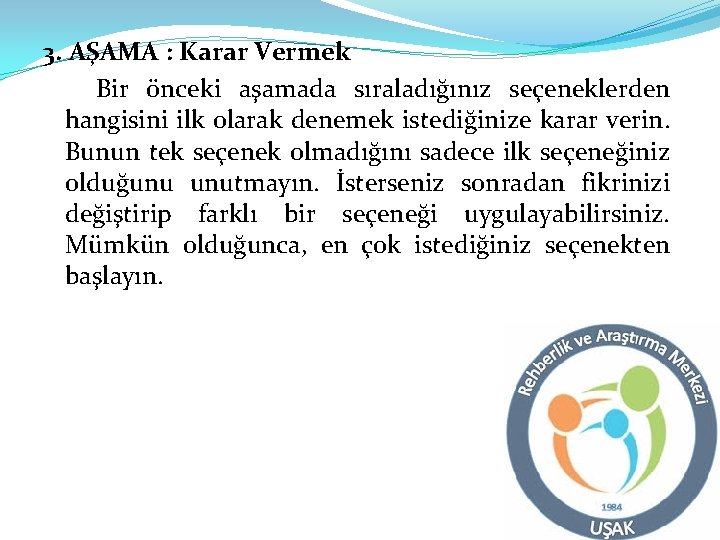 3. AŞAMA : Karar Vermek Bir önceki aşamada sıraladığınız seçeneklerden hangisini ilk olarak denemek